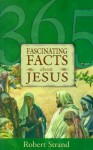 365 Fascinating Facts...about Jesus: 365 Fascinating Facts Series - Robert Strand