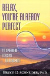 Relax, You're Already Perfect: 10 Spiritual Lessons...to Remember - Bruce D. Schneider