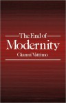 The End of Modernity: Nihilism and Hermeneutics in Post-Modern Culture - Gianni Vattimo