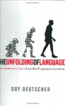 The Unfolding of Language: An Evolutionary Tour of Mankind's Greatest Invention - Guy Deutscher