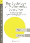 The Sociology of Mathematics Education: Mathematical Myths / Pedagogic Texts - Paul Dowling