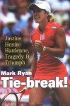 Tie-Break!: Justine Henin-Hardenne, Tragedy & Triumph - Mark Ryan