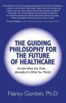 The Guiding Philosophy for the Future of Healthcare: It's Not What You Think... (Actually It Is What You Think!) - Nancy Gordon