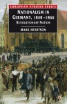 Nationalism in Germany, 1848-1866: Revolutionary Nation - Mark Hewitson, Patricia Clavin, Colin Jones, John Breuilly, Joseph Bergin