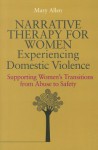 Narrative Therapy for Women Experiencing Domestic Violence: Supporting Women's Transitions from Abuse to Safety - Mary Allen