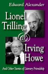 Lionel Trilling and Irving Howe: And Other Stories of Literary Friendship - Edward Alexander