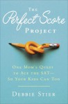 The Perfect Score Project: One Mom's Quest to Ace the SAT--So Your Kids Can Too - Debbie Stier