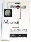 The Improbable Machine: What The Upheavals In Artificial Intelligence Research Reveal About How The Mind Really Works - Jeremy Campbell