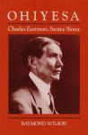 Ohiyesa: Charles Eastman, Santee Sioux - Raymond Wilson