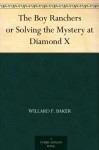 The Boy Ranchers or Solving the Mystery at Diamond X - Willard F. Baker