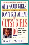 Why Good Girls Don't Get Ahead... But Gutsy Girls Do: Nine Secrets Every Working Woman Must Know - Kate White