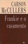 Frankie e o Casamento - Carson McCullers