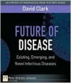 Future of Disease: Existing, Emerging, and Novel Infectious Diseases - David Clark