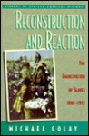 Reconstruction And Reaction: The Emancipation Of Slaves, 1861 1913 - Michael Golay