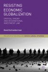 Resisting Economic Globalization: Critical Theory and International Investment Law - David Schneiderman