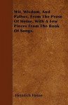 Wit, Wisdom, and Pathos, from the Prose of Heine, with a Few Pieces from the Book of Songs - Heinrich Heine