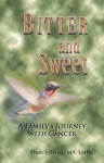 Bitter and Sweet a Family's Journey with Cancer - Darcy Thiel, Linda Babcock, Yuman Fong