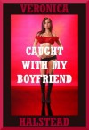 CAUGHT WITH MY BOYFRIEND (A Rough and Reluctant Babysitter Gangbang Story) (Babysitters Blitzed, Boxed and Backdoor Blasted) - Veronica Halstead