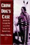 Crow Dog's Case: American Indian Sovereignty, Tribal Law, and United States Law in the Nineteenth Century - Naih Harring, Sidney L. Harring, Frederick E. Hoxie