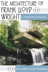 The Architecture of Frank Lloyd Wright: A Complete Catalog - William Allin Storrer, Frank Lloyd Wright