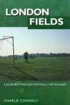 London Fields: A Journey Through Football's Metroland - Connelly, Charlie Connelly