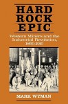 Hard Rock Epic: Western Miners and the Industrial Revolution, 1860-1910 - Mark Wyman