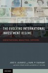 The Evolving International Investment Regime the Evolving International Investment Regime: Expectations, Realities, Options Expectations, Realities, Options - José E. Alvarez, Karl P. Sauvant, Kamil Girard Ahmed