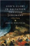 God's Glory in Salvation through Judgment: A Biblical Theology - James M. Hamilton Jr.