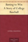 Batting to Win A Story of College Baseball - Lester Chadwick