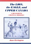 The Lion, The Eagle, and Upper Canada, Second Edition: A Developing Colonial Ideology - Elizabeth Jane Errington