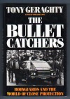 The Bullet Catchers: Bodyguards And The World Of Close Protection - Tony Geraghty