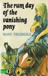 The Rum Day Of The Vanishing Pony - Mary Treadgold