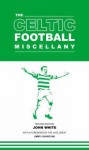 The Celtic Football Miscellany - John D.T. White