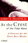 At the Crest of the Tidal Wave: A Forecast for the Great Bear Market - Robert R. Prechter Jr.