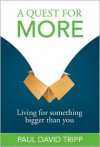 A Quest for More: Living for Something Bigger Than You - Paul David Tripp