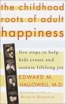 The Childhood Roots of Adult Happiness: Five Steps to Help Kids Create and Sustain Lifelong Joy - Edward M. Hallowell