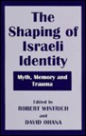 The Shaping of Israeli Identity: Myth, Memory and Trauma - Robert S. Wistrich