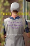 Thrill of the Chaste (Young Center Books in Anabaptist and Pietist Studies) - Valerie Weaver-Zercher