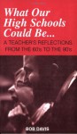 What Our High Schools Could Be...: A Teacher's Reflections from the 60's to the 90's - Bob Davis