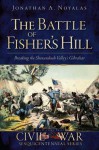 The Battle of Fisher's Hill: Breaking the Shenandoah Valley's Gibraltar - Jonathan A Noyalas