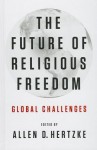 The Future of Religious Freedom: Global Challenges - Allen D. Hertzke