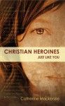 Christian Heroines: Just Like You? - Catherine MacKenzie