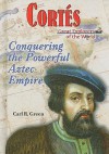 Cortes: Conquering the Powerful Aztec Empire - Carl R. Green