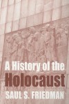 A History of the Holocaust - Saul S. Friedman