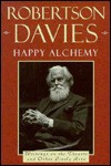 Happy Alchemy: Writings on the Theatre and Other Lively Arts - Robertson Davies