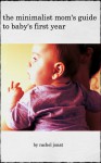 The Minimalist Mom's Guide to Baby's First Year - Rachel Jonat, Rachel Meeks