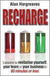 Recharge: Lessons to Revitalise Yourself, Your Team or Your Business in 60 Minutes or Less - Alan Hargreaves