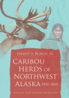 Caribou Herds of Northwest Alaska, 1850-2000 - Ernest S. Burch Jr.