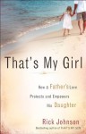 That's My Girl: How a Father's Love Protects and Empowers His Daughter - Rick Johnson