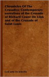 Chronicles of the Crusades: Contemporary Narratives of the Crusade of Richard Couer de Lion and of the Crusade of Saint Louis - Lord John De Joinville